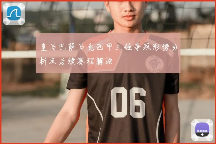 皇马巴萨马竞西甲三强争冠形势分析及后续赛程解读