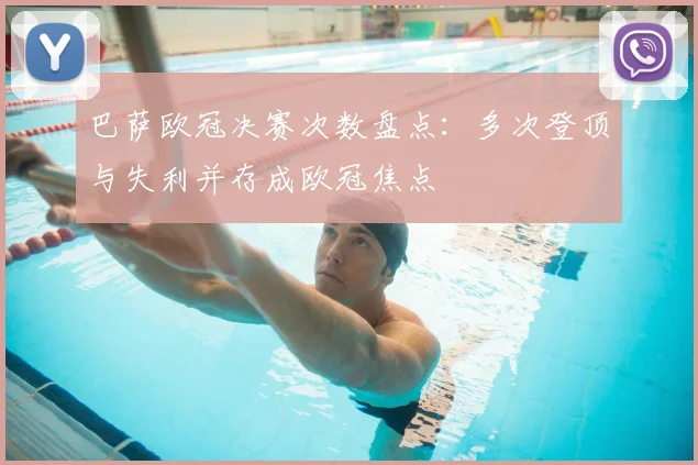 巴萨欧冠决赛次数盘点：多次登顶与失利并存成欧冠焦点