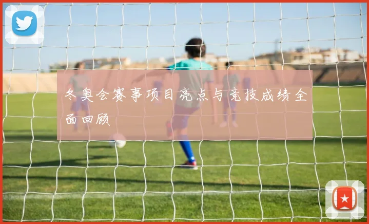 冬奥会赛事项目亮点与竞技成绩全面回顾