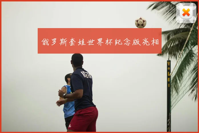 俄罗斯套娃世界杯纪念版亮相