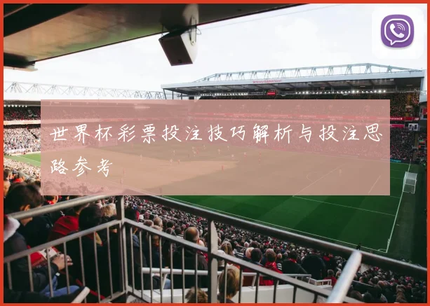 世界杯彩票投注技巧解析与投注思路参考